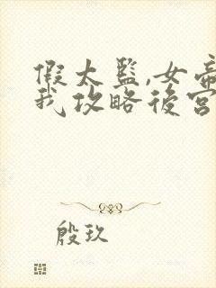 假太监,女帝让我攻略后宫