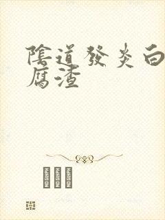 阴道发炎白带豆腐渣