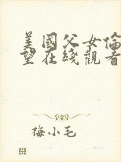 美国父女伦理欲望在线观看