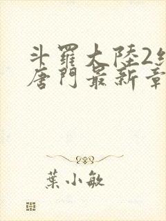 斗罗大陆2绝世唐门最新章节笔趣阁