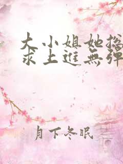 大小姐她总是不求上进无弹窗全文阅读