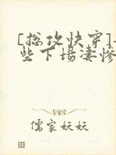 [总攻快穿]那些下场凄惨的反派们