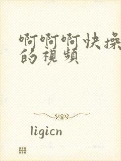 啊啊啊快操我逼的视频