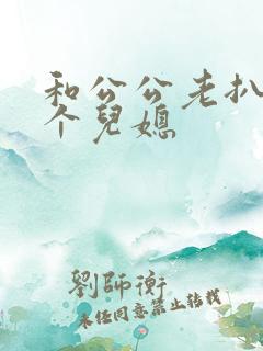 和公公老扒与三个儿媳