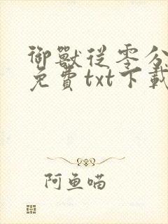 御兽从零分开始免费txt下载