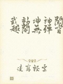 武动坤神阅读笔趣阁无弹窗