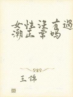 女性没有过性高潮正常吗