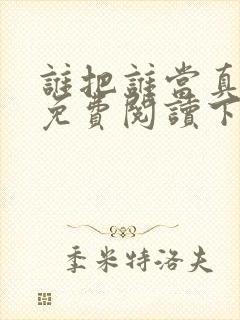 谁把谁当真漫画免费阅读下拉漫画