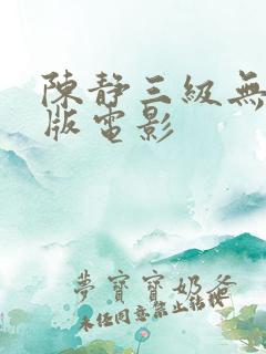 陈静三级无删减版电影
