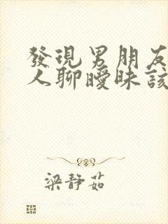 发现男朋友跟别人聊暧昧该怎么办