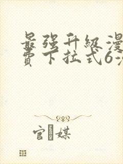 最强升级漫画免费下拉式6漫画