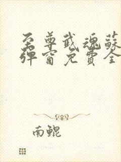 至尊武魂苏莫无弹窗免费全文