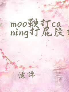 moo鞭打caning打屁股视频