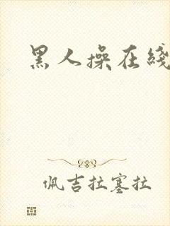 黑人操在线播放