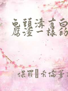 龟头沟有白色豆腐渣一样的东西