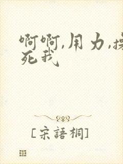 啊啊,用力,操死我