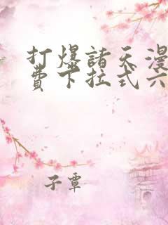 打爆诸天漫画免费下拉式六漫画