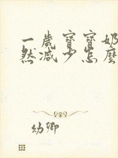 一岁宝宝奶量突然减少怎么回事