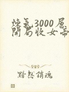 炼气3000层开局收女帝为徒女神的鱼完结版