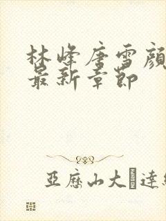 林峰唐雪颜正版最新章节