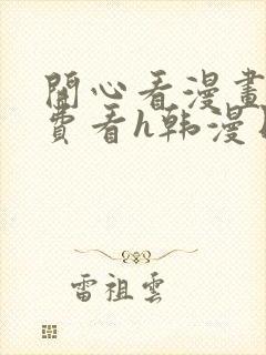 开心看漫画,免费看h韩漫日漫3d漫画