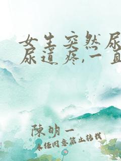 女生突然尿血,尿道疼,一直想尿是怎么回事