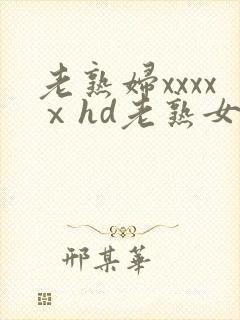 老熟妇xxxxⅹhd老熟女