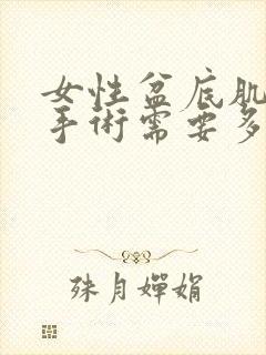 女性盆底肌松弛手术需要多少钱