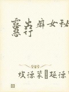 露出癖女秘书的恶行