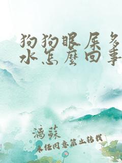 狗狗眼屎多流口水怎么回事