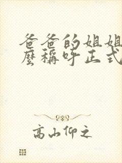 爸爸的姐姐叫什么称呼正式