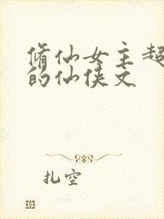 修仙女主超惊艳的仙侠文