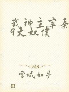 武神主宰秦尘的9大奴仆