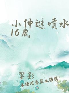 小伸进喷水免费16岁