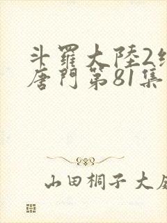 斗罗大陆2绝世唐门第81集