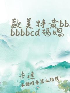 欧美特黄bbbbbbbcd码嗯