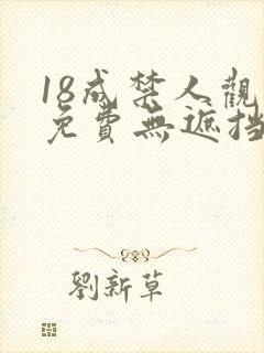 18成禁人观看免费无遮挡