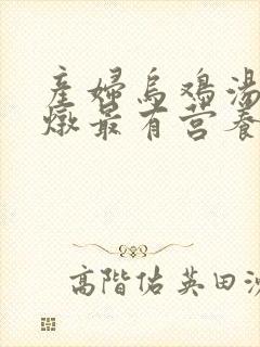 产妇乌鸡汤怎么炖最有营养