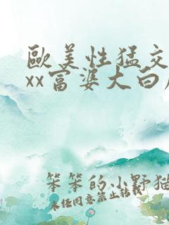 欧美性猛交xxxx富婆大白屁股