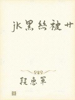 jk黑丝被艹