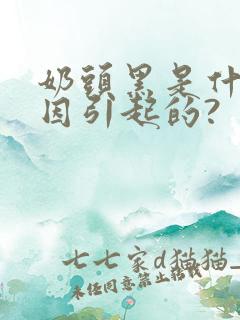 奶头黑是什么原因引起的?