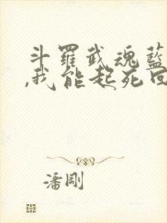 斗罗武魂蓝银草,我能起死回生免费阅读