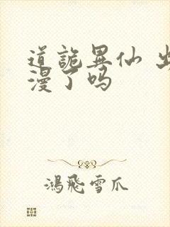 道诡异仙 出动漫了吗