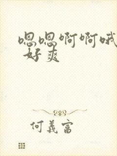 嗯嗯啊啊哦不要 好爽