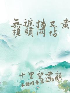 无遮挡又黄又爽视频网站