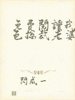 免费阅读我的绝色总裁老婆小说