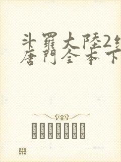 斗罗大陆2绝世唐门全本下载