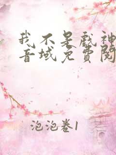 我不是戏神三九音域免费阅读全文