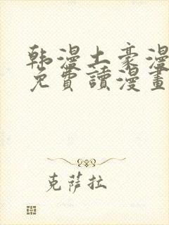 韩漫土豪漫画画免费读漫画下拉漫画免费阅读