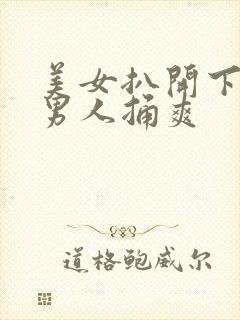 美女扒开下面让男人捅爽